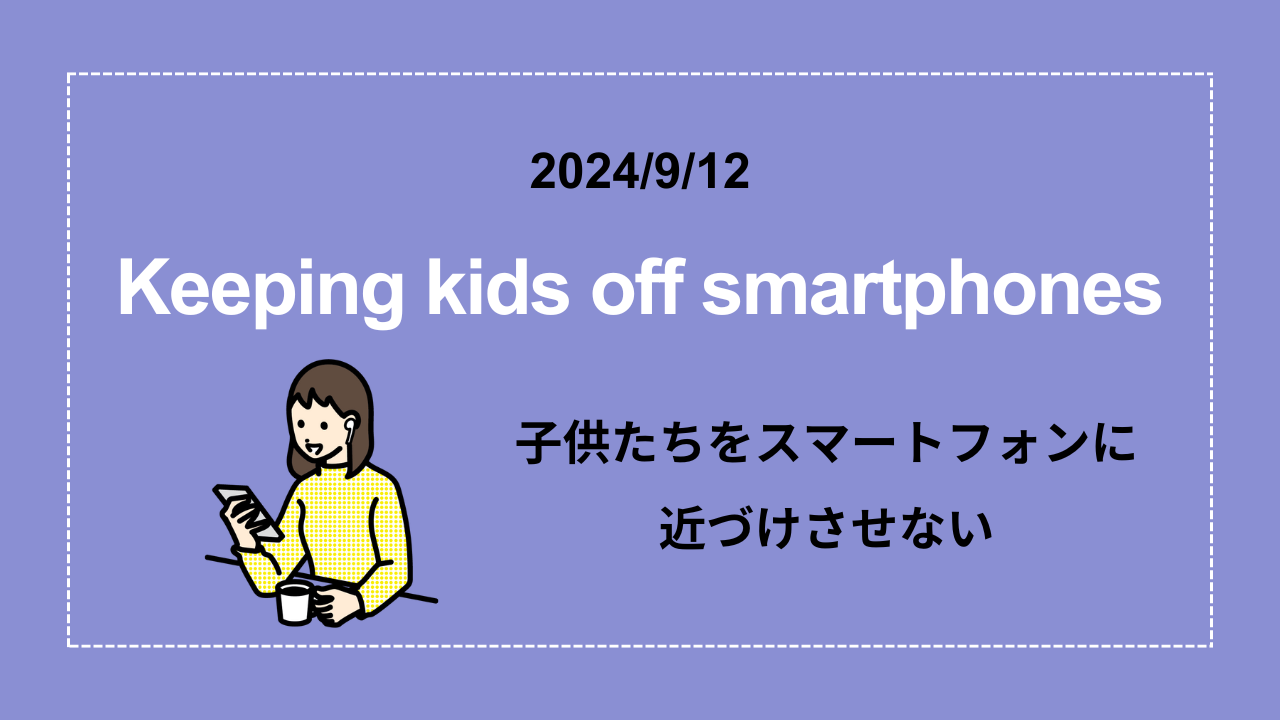 Keeping kids off smartphones（子供たちをスマートフォンに近づけさせない）